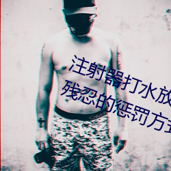 注射器打(打)水放屁眼(眼)里视(視)频处罚:一种残忍(忍)的(的)惩罚方(方)式