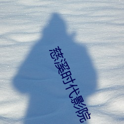慈(慈)溪时(時)代影院
