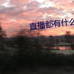 直播都有(yǒu)什么(me)平台全(quán)部