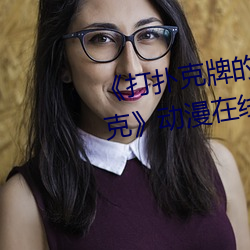 《打(打)扑(撲)克牌的(的)剧烈运(運)动不打马(馬)赛克(克)》动漫在(在)线观看