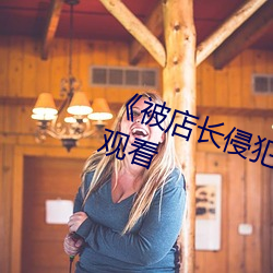 《被店长侵犯的未婚妻》高清在线观看