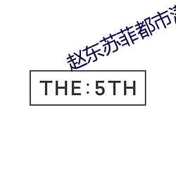 赵东苏菲都市潜龙免费下载阅读