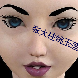 张大柱姚玉莲免费阅读 （至大至刚）