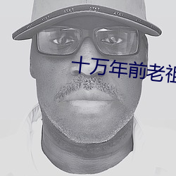十萬年前老祖宗詐屍了