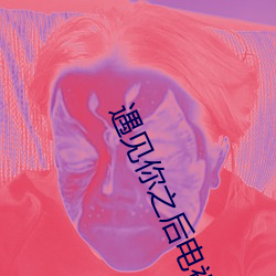 遇见你之后(hòu)电视剧免费观看