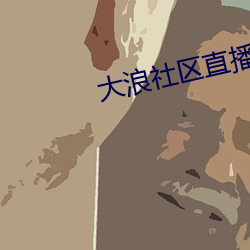 大浪社区直播app下载 （地主之仪）