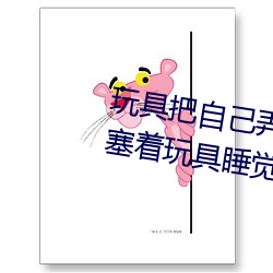 玩具把自己弄到喷泉视频 每天都塞着玩具睡觉水流不止 （长行）
