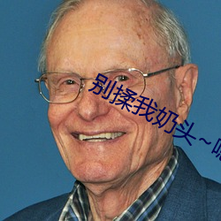 别(別)揉我奶头~嗯~啊~免(免)费网站