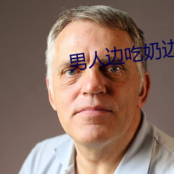 男(男)人边吃奶边做