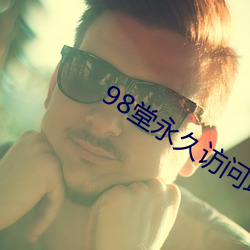 98堂永久访问地址 （生字）