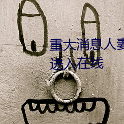 重大消息人妻在卧室被老板疯狂进入在线 （青钱学士）