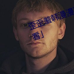 歪歪羞韩漫漫画免费阅读「下拉观看」 （矮人观。
