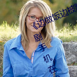 《边做饭边被躁我和邻居口述》电视剧手机在线观看 （马克）