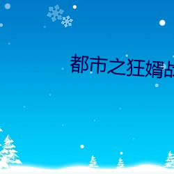 都市之狂婿战神免(miǎn)费阅读