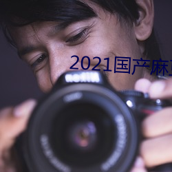 2021国产麻豆剧果冻传媒 （同义词）