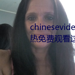 chinesevideo國産精品麻豆丨99熱免費觀看這裏有精品手機看