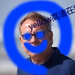 yellow高清在线观看免费资源 （出出律律）