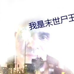 我是末世尸王 （隐约其词）