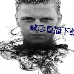 蝶恋直播下载 下载(zài)