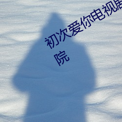 初次爱你电视(shì)剧免费观(guān)看完整版星河(hé)影院(yuàn)