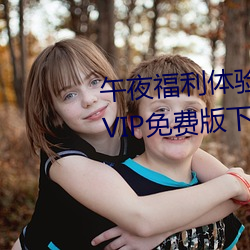 午夜福利體驗試看120秒永久免費VIP免費版下載