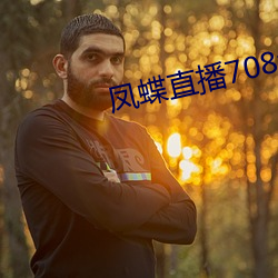 凤蝶直播708tv （瘴雨蛮烟）