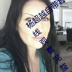 杨超越自带套AI造梦在线视频高清免费在线观看完整版去广告 （水穷山尽）
