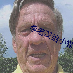 李(lǐ)老汉给小雪小丹(dān)开了苞(bāo)