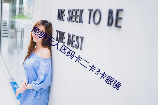 免费无人区码卡二卡3卡(kǎ)眼镜