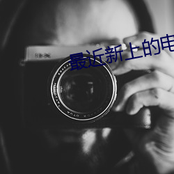 最(最)近(近)新上的(的)电影(影)有哪些