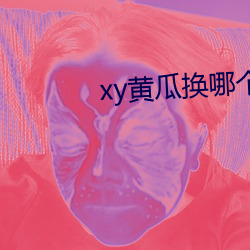 xy黄瓜换哪个了 （大面儿）