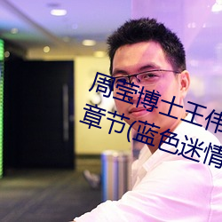 周莹博(bó)士王伟忠第十一(yī)篇小说最(zuì)新章节(蓝色迷(mí)情)