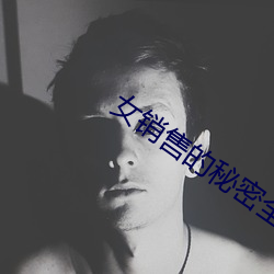 女(女)销(銷)售(售)的(的)秘密全文(文)阅读