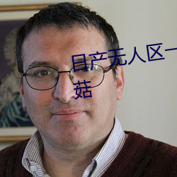 日产无人区一线二线三线乱码蘑菇 （奉命惟谨）