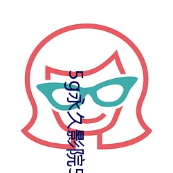 5g永(永)久(久)影(影)院(院)5g888