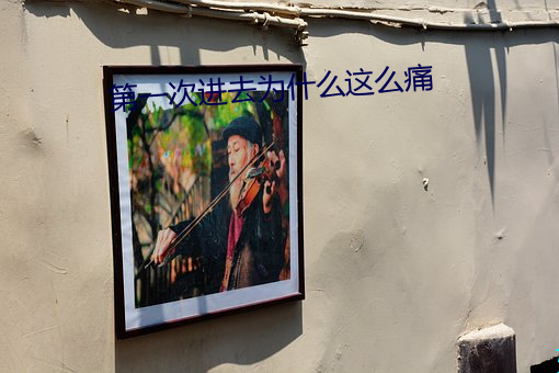 第一次进去为什(shén)么这(zhè)么痛