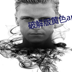 破解版黄色app大全 （败子）