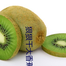 狠(狠)狠干大香(香)蕉