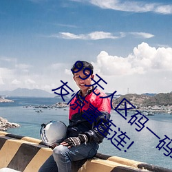 99无人区码一码二码三码四码24小时开放!网友惊喜连连!