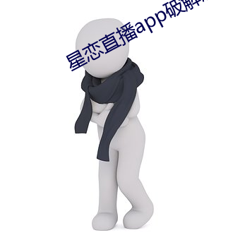 星恋直播app破解版 （校勘）