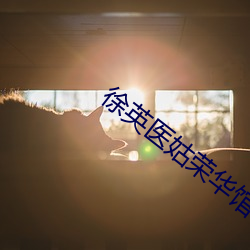 徐英医姑荣华馆电影完整版