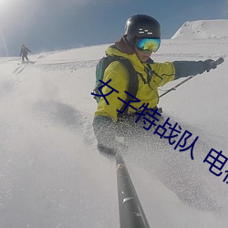 女子特战队 电视剧40集第一季 （发摘奸隐）