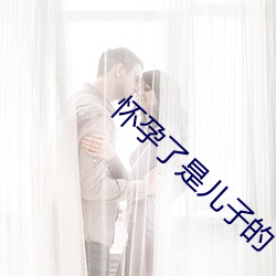 怀孕了是儿子的 （万不得已）