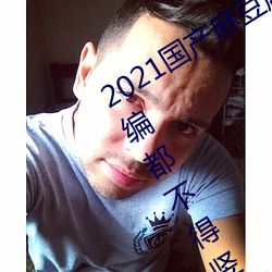 2021国产(産)麻(麻)豆剧(劇)果冻(凍)传媒入口总结:小编都不得(得)竖起(起)大(大)拇(拇)指