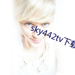 sky442tv下载(zài)