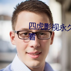 四虎影视永久免费观看永久都能看
