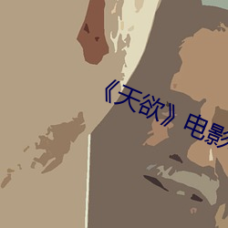 《天欲》电影未删减蘑菇 （乘坚驱良）