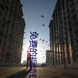 免费的视频软件 （慷慨激昂）