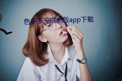 色多多无限制版app下载 （史不绝书）