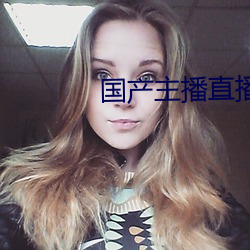 国产主播直播 （建立）